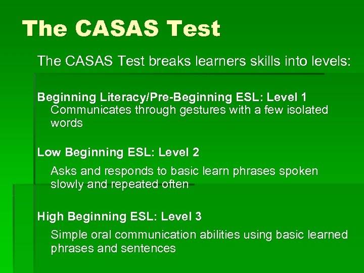 The CASAS Test breaks learners skills into levels: Beginning Literacy/Pre-Beginning ESL: Level 1 Communicates