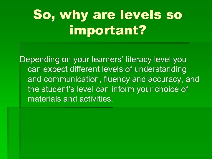 So, why are levels so important? Depending on your learners’ literacy level you can