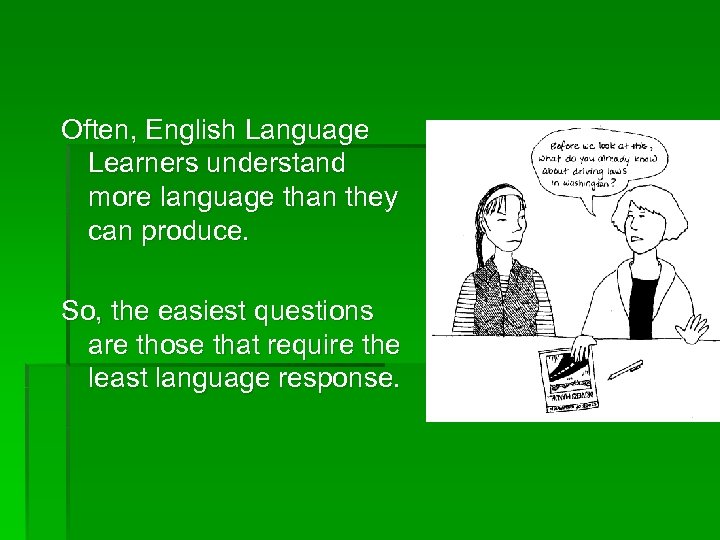 Often, English Language Learners understand more language than they can produce. So, the easiest