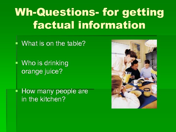 Wh-Questions- for getting factual information § What is on the table? § Who is