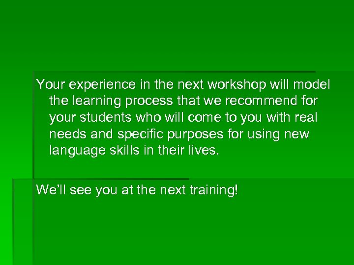 Your experience in the next workshop will model the learning process that we recommend