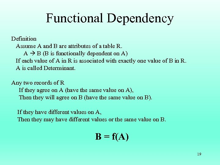 Functional Dependency Definition Assume A and B are attributes of a table R. A