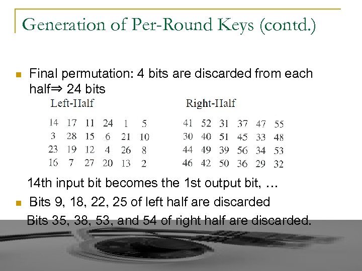 Generation of Per-Round Keys (contd. ) n n Final permutation: 4 bits are discarded