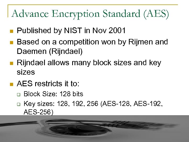 Advance Encryption Standard (AES) n n Published by NIST in Nov 2001 Based on