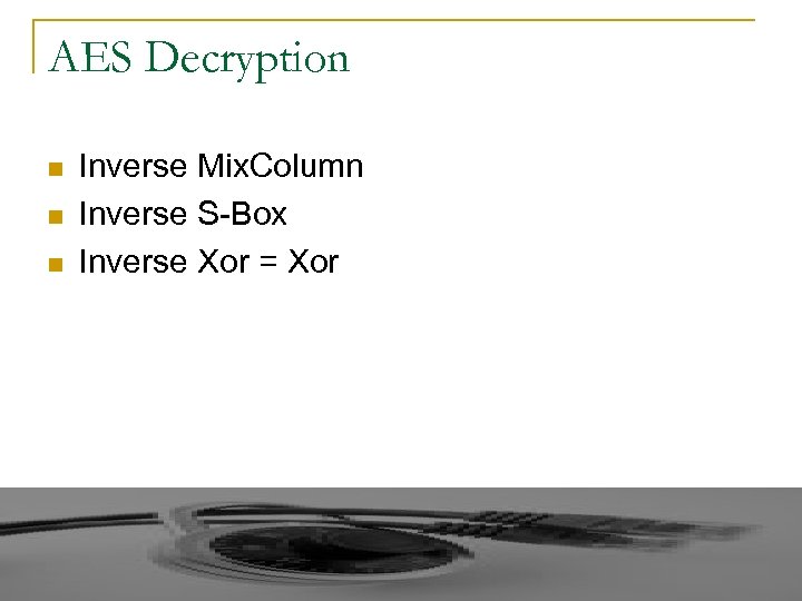 AES Decryption n Inverse Mix. Column Inverse S-Box Inverse Xor = Xor 