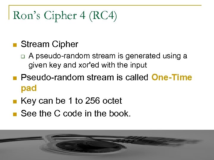 Ron’s Cipher 4 (RC 4) n Stream Cipher q n n n A pseudo-random