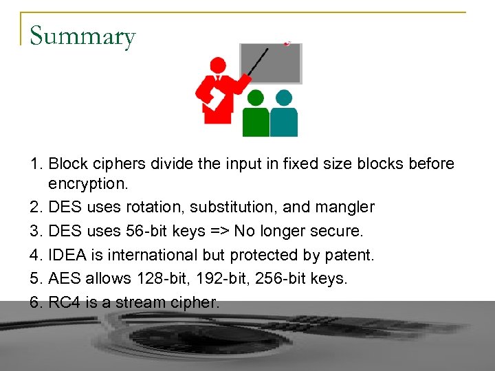 Summary 1. Block ciphers divide the input in fixed size blocks before encryption. 2.