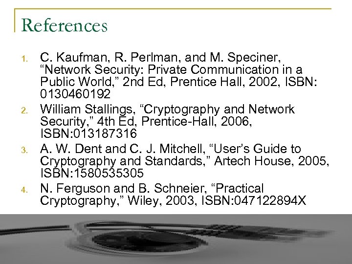 References 1. 2. 3. 4. C. Kaufman, R. Perlman, and M. Speciner, “Network Security: