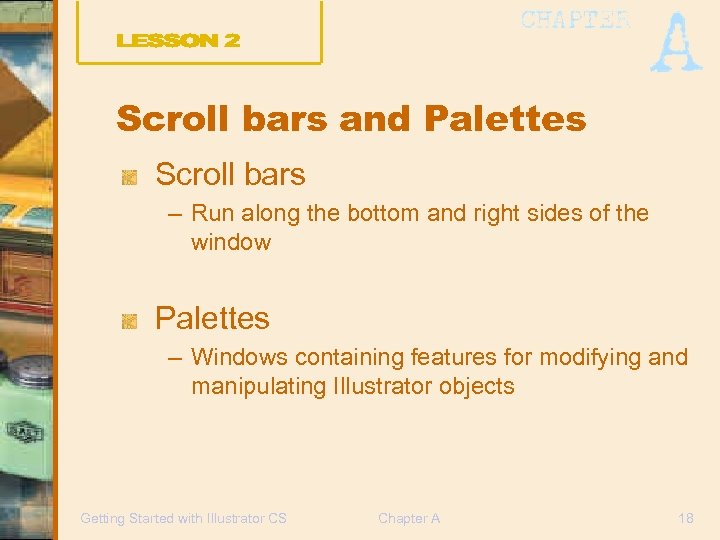 Scroll bars and Palettes Scroll bars – Run along the bottom and right sides