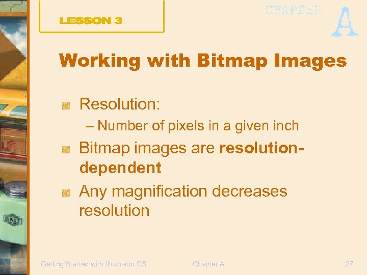 Working with Bitmap Images Resolution: – Number of pixels in a given inch Bitmap