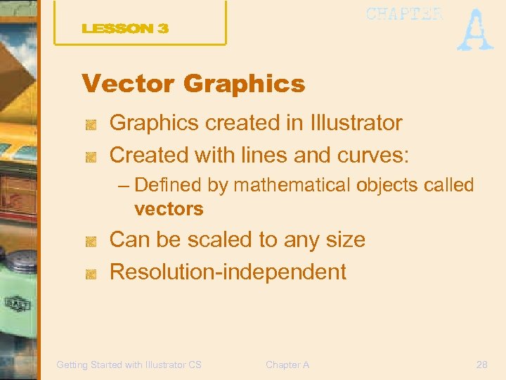 Vector Graphics created in Illustrator Created with lines and curves: – Defined by mathematical