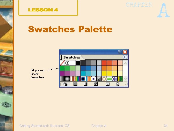 Swatches Palette 36 pre-set Color Swatches Getting Started with Illustrator CS Chapter A 34