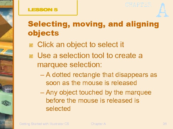 Selecting, moving, and aligning objects Click an object to select it Use a selection