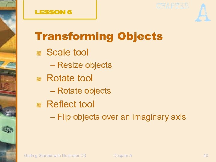 Transforming Objects Scale tool – Resize objects Rotate tool – Rotate objects Reflect tool