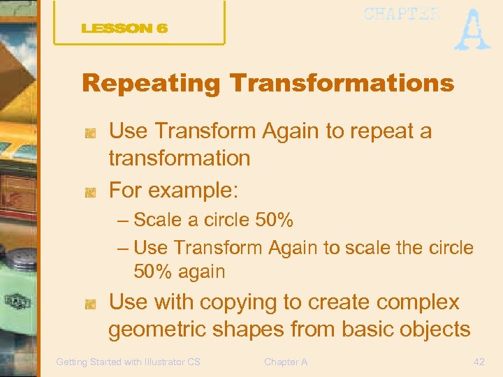 Repeating Transformations Use Transform Again to repeat a transformation For example: – Scale a