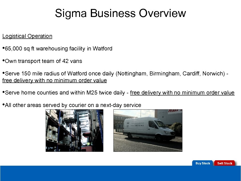 Sigma Business Overview Logistical Operation • 65, 000 sq ft warehousing facility in Watford