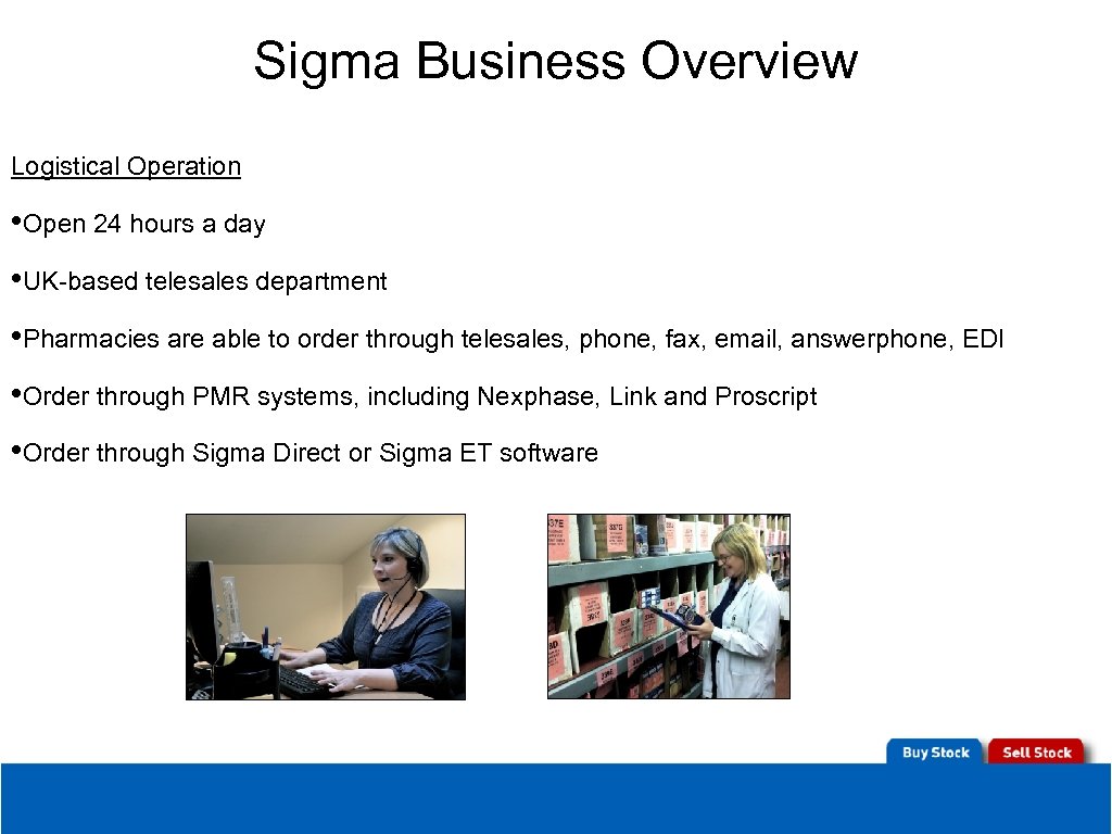 Sigma Business Overview Logistical Operation • Open 24 hours a day • UK-based telesales
