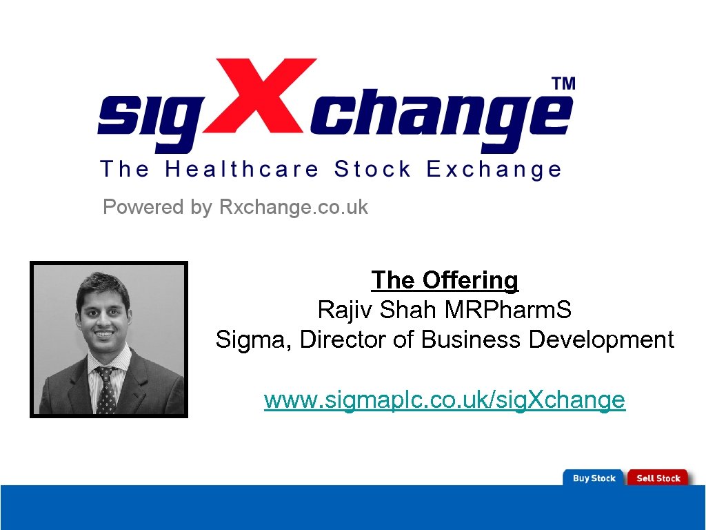 The Offering Rajiv Shah MRPharm. S Sigma, Director of Business Development www. sigmaplc. co.