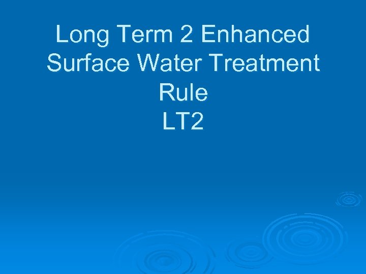 Long Term 2 Enhanced Surface Water Treatment Rule LT 2 