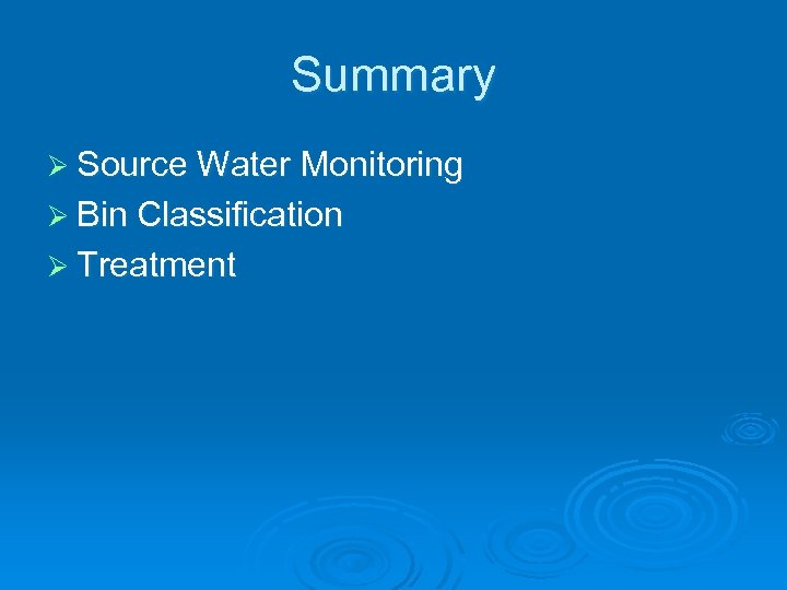Summary Ø Source Water Monitoring Ø Bin Classification Ø Treatment 