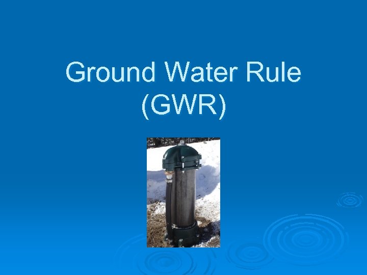 Ground Water Rule (GWR) 