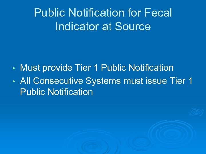 Public Notification for Fecal Indicator at Source Must provide Tier 1 Public Notification •