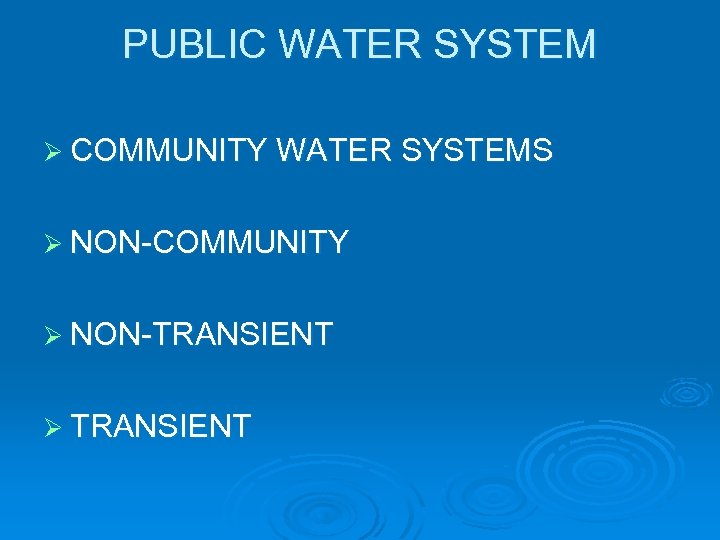 PUBLIC WATER SYSTEM Ø COMMUNITY WATER SYSTEMS Ø NON-COMMUNITY Ø NON-TRANSIENT Ø TRANSIENT 