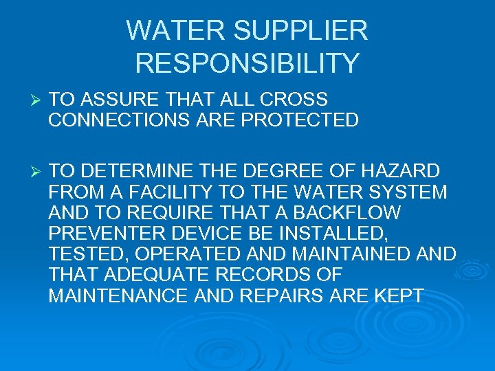 WATER SUPPLIER RESPONSIBILITY Ø TO ASSURE THAT ALL CROSS CONNECTIONS ARE PROTECTED Ø TO