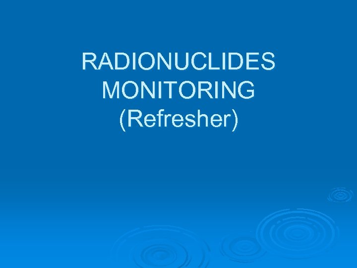 RADIONUCLIDES MONITORING (Refresher) 