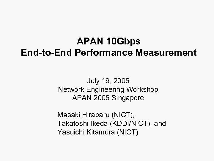 APAN 10 Gbps End-to-End Performance Measurement July 19, 2006 Network Engineering Workshop APAN 2006