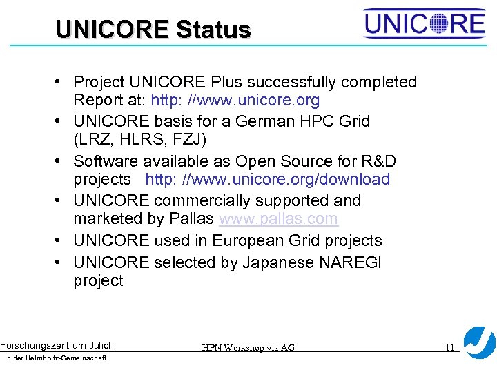 UNICORE Status • Project UNICORE Plus successfully completed Report at: http: //www. unicore. org