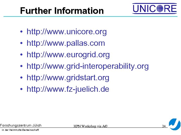 Further Information • • • http: //www. unicore. org http: //www. pallas. com http: