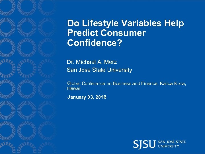 Do Lifestyle Variables Help Predict Consumer Confidence? Dr. Michael A. Merz San Jose State