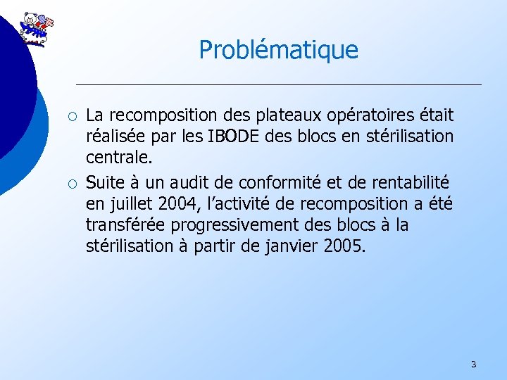 Problématique ¡ ¡ La recomposition des plateaux opératoires était réalisée par les IBODE des
