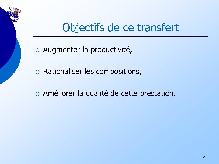 Objectifs de ce transfert ¡ Augmenter la productivité, ¡ Rationaliser les compositions, ¡ Améliorer