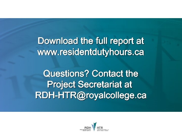 Download the full report at www. residentdutyhours. ca Questions? Contact the Project Secretariat at