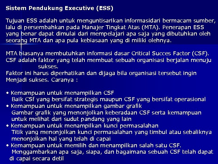Sistem Pendukung Executive (ESS) Tujuan ESS adalah untuk menguntisarikan informasidari bermacam sumber, lalu di