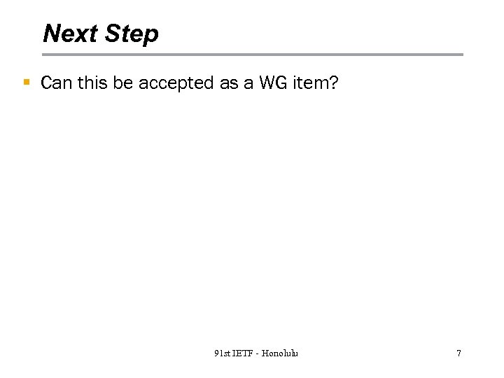 Next Step § Can this be accepted as a WG item? 91 st IETF