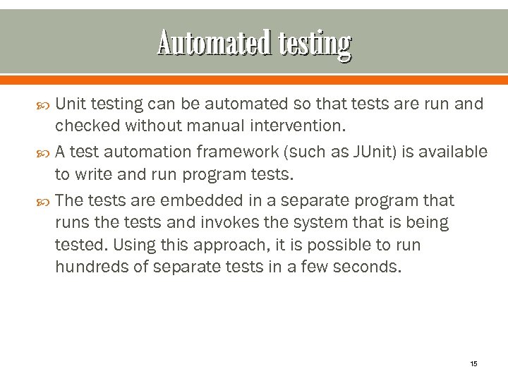 Automated testing Unit testing can be automated so that tests are run and checked