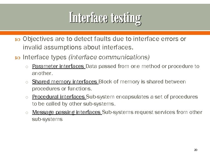 Interface testing Objectives are to detect faults due to interface errors or invalid assumptions
