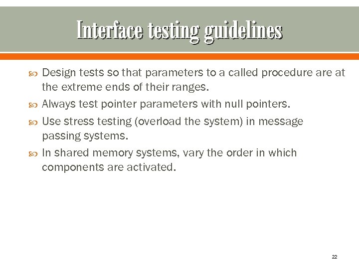 Interface testing guidelines Design tests so that parameters to a called procedure at the