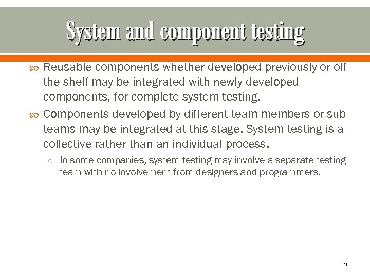 System and component testing Reusable components whether developed previously or offthe-shelf may be integrated