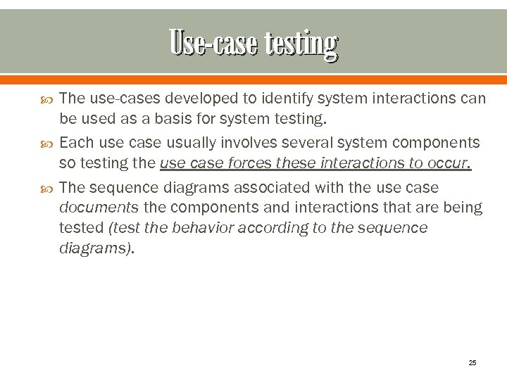 Use-case testing The use-cases developed to identify system interactions can be used as a