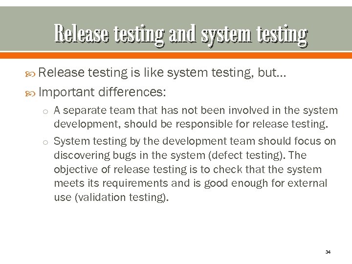 Release testing and system testing Release testing is like system testing, but… Important differences: