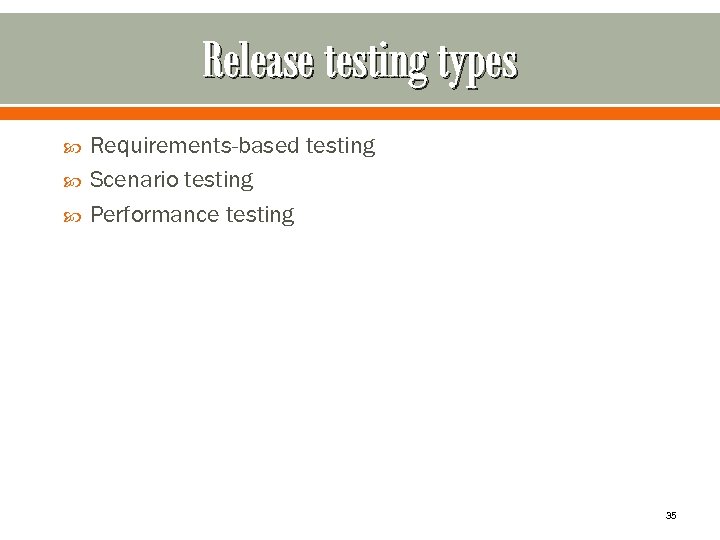 Release testing types Requirements-based testing Scenario testing Performance testing 35 