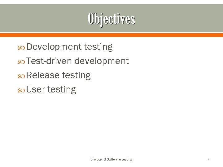 Objectives Development testing Test-driven development Release testing User testing Chapter 8 Software testing 4
