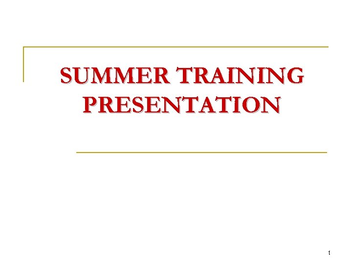 SUMMER TRAINING PRESENTATION 1 