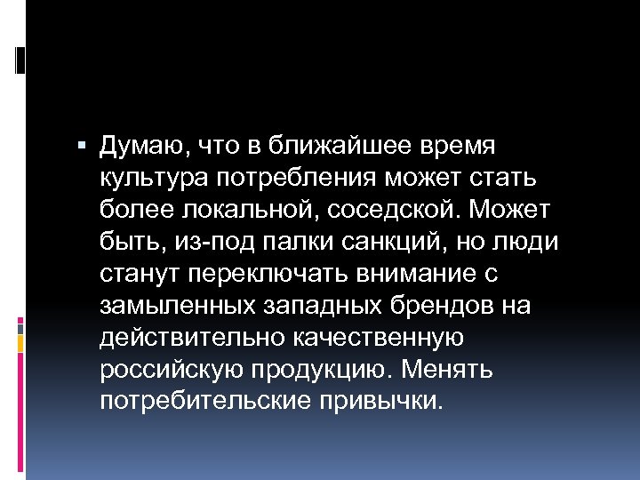  Думаю, что в ближайшее время культура потребления может стать более локальной, соседской. Может
