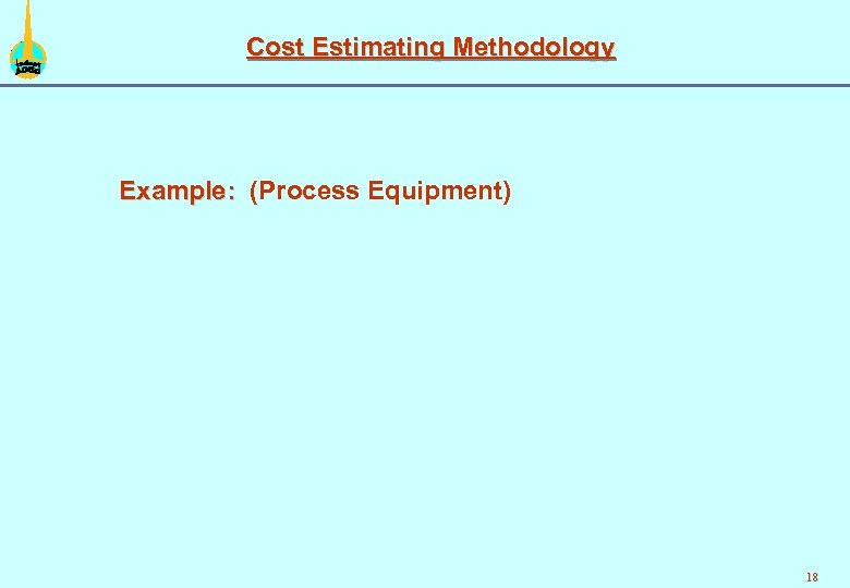 Cost Estimating Methodology Example: (Process Equipment) 18 
