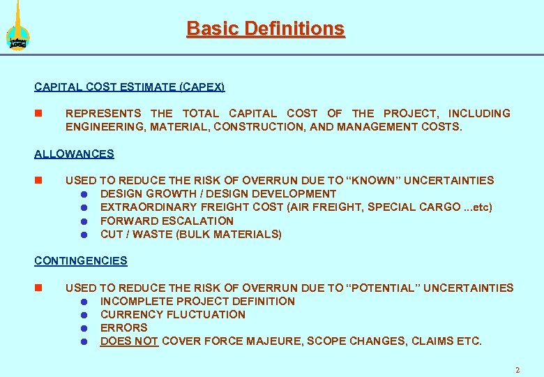 Basic Definitions CAPITAL COST ESTIMATE (CAPEX) n REPRESENTS THE TOTAL CAPITAL COST OF THE